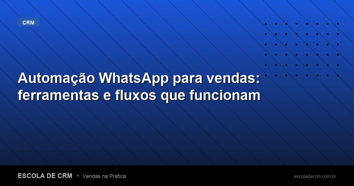 Automação WhatsApp para vendas: ferramentas e fluxos que funcionam