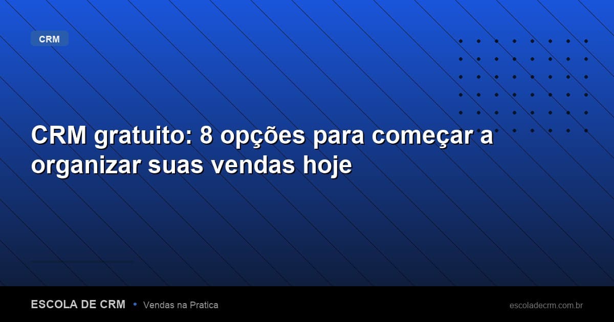 CRM gratuito: 8 opções para começar a organizar suas vendas hoje
