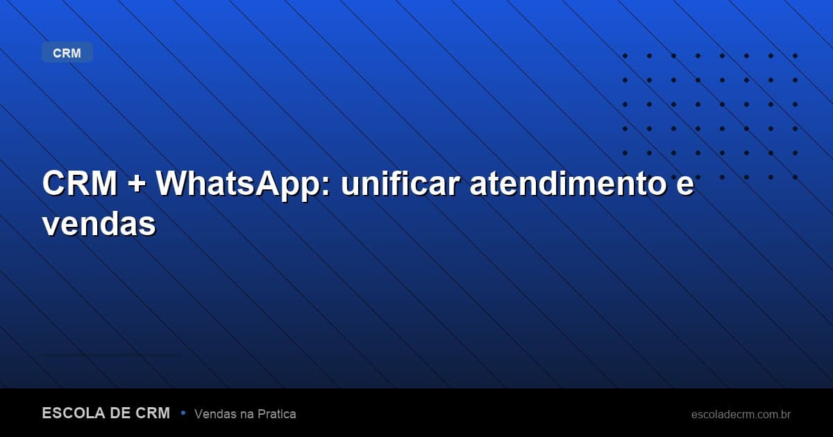 CRM + WhatsApp: unificar atendimento e vendas