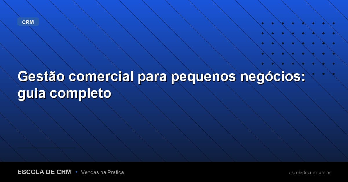 Gestão comercial para pequenos negócios: guia completo