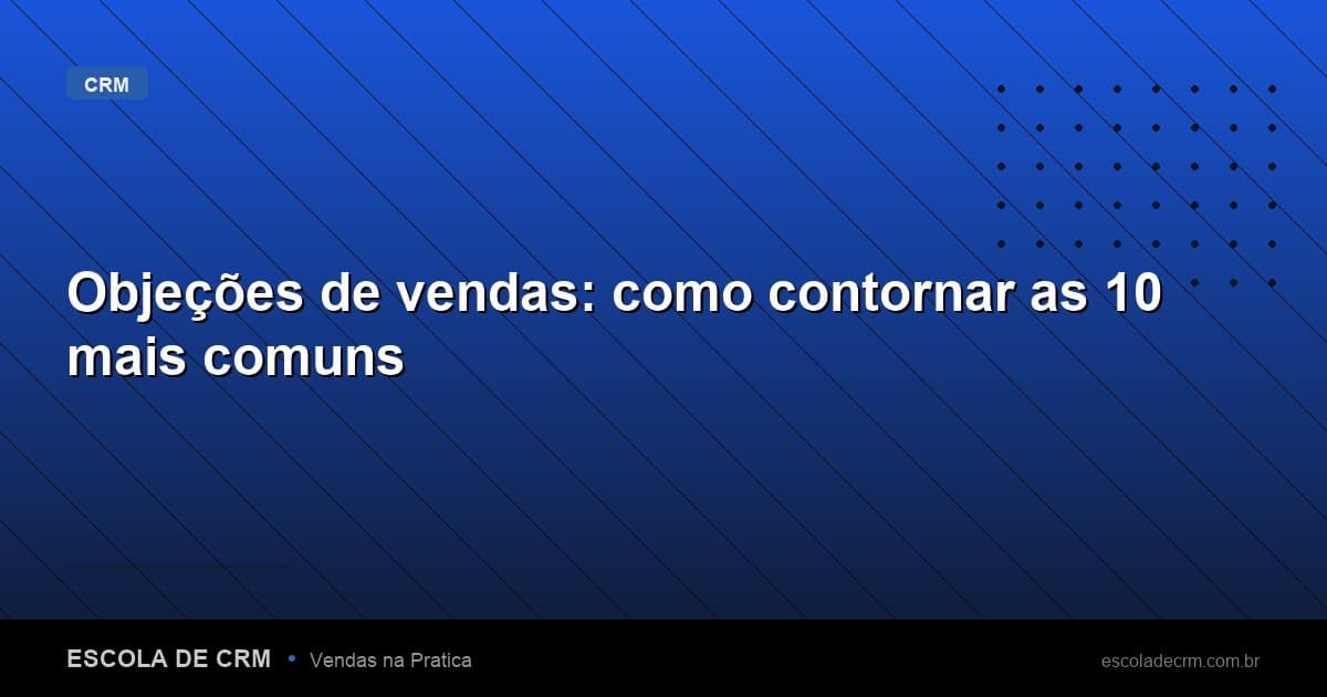 Objeções de vendas: como contornar as 10 mais comuns