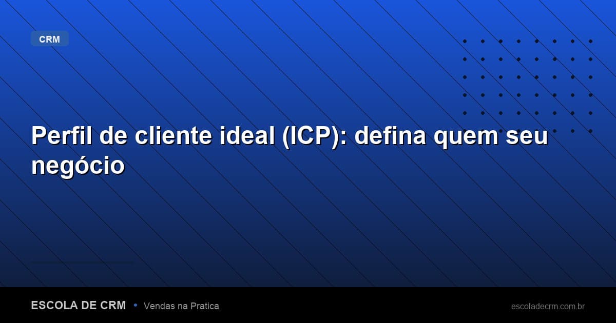 Perfil de cliente ideal (ICP): defina quem seu negócio