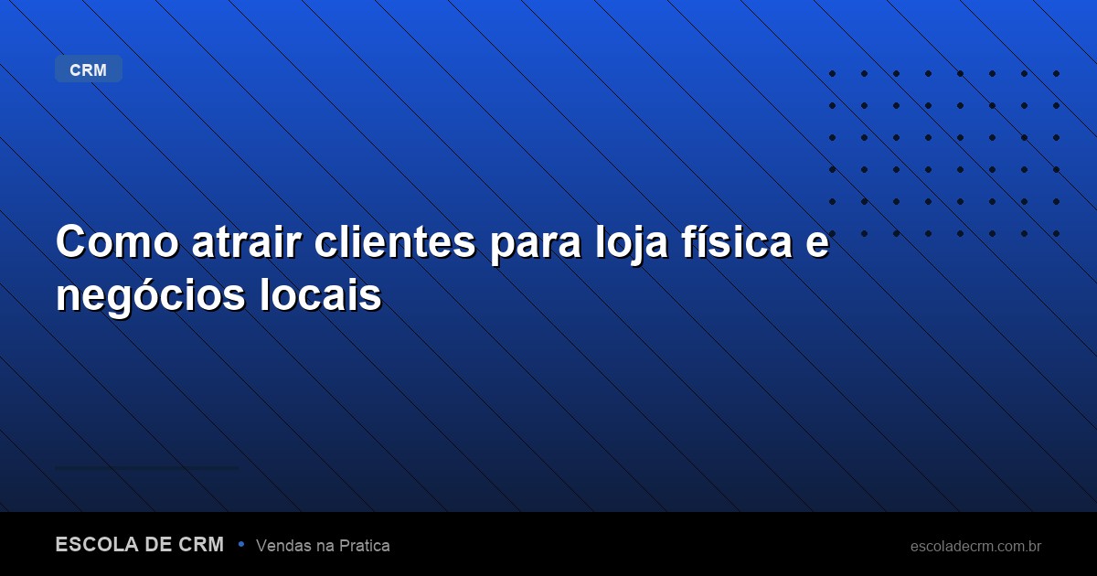 Como atrair clientes para loja física e negócios locais